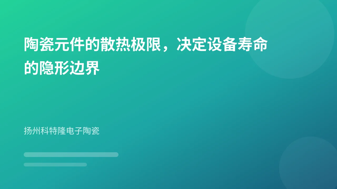 陶瓷元件的散热极限,决定设备寿命的隐形边界